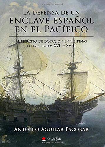 La defensa de un enclave español en el Pacífico. El ejército de dotación en Filipinas en los siglos XVII y XVIII