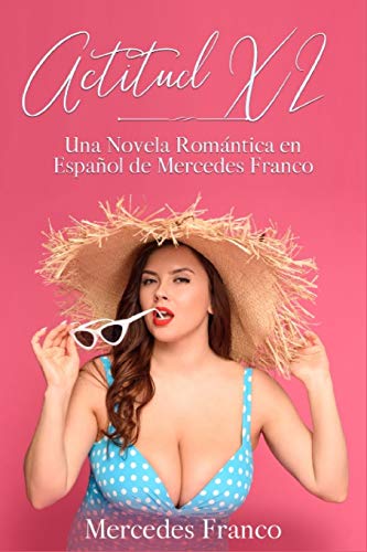 Actitud XL  (Oferta Especial 3 en 1): La Colección Completa de Libros de Novelas Románticas en Español. Una Novela Romántica de Mercedes Franco