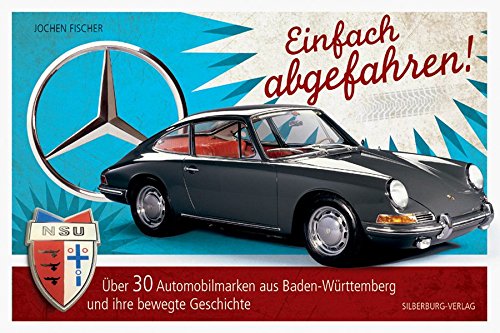 Einfach abgefahren: Über 30 Automobilmarken aus Baden-Württemberg und ihre bewegte Geschichte