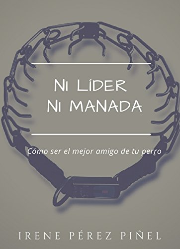 Ni líder ni manada: Cómo ser el mejor amigo de tu perro