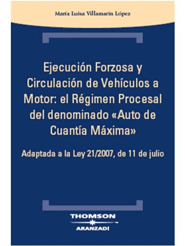 Ejecución forzosa y  circulación de vehículos a motor: El régimen procesal del denominado ?Auto de cuantía máxima? - Adaptada a la Ley 21/2007, de 11 de julio (Técnica)