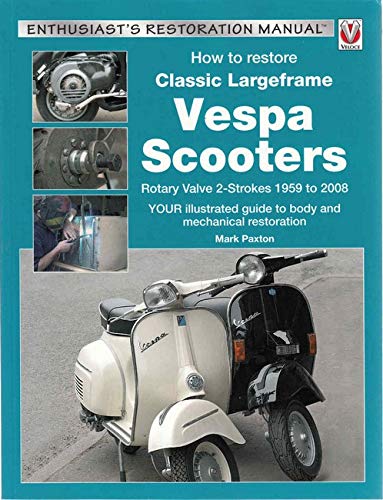 How to Restore Classic Largeframe Vespa Scooters: Rotary Valve 2-Strokes 1959 to 2008 (Enthusiast's Restoration Manual Series)