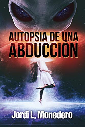 Autopsia de una abducción: El fenómeno de la abducción, consecuencias e implicaciones: Volume 3 (Serie Apocrypha, Diarios de un Cazador de Misterios)