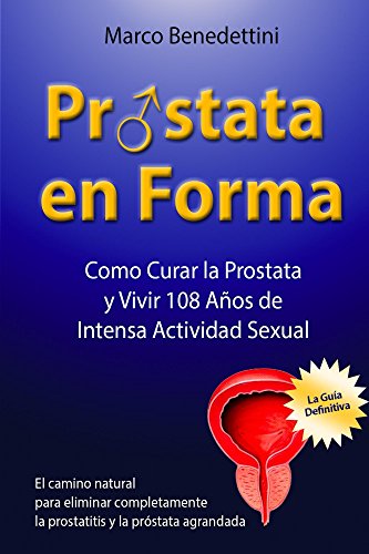 Prostata En Forma: Como Curar la Prostata y Vivir 108 Anos de Intensa Actividad Sexual