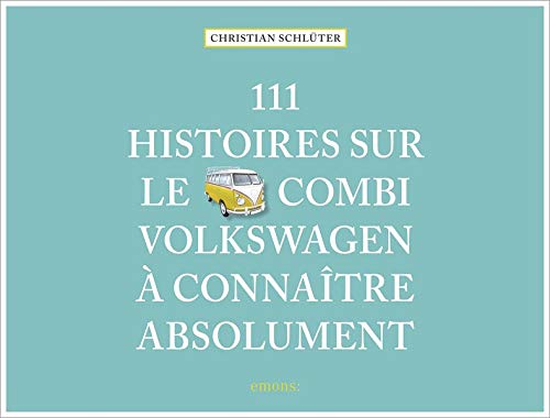 111 Histoires sur le Combi Volkswagen à connaître absolument (Collection 111)