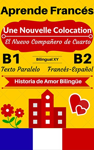 [Aprende Francés — Historia de Amor Bilingüe] Une Nouvelle Colocation — El Nuevo Compañero de Cuarto: Texto Paralelo (Francés B1, Francés B2) (Historias Bilingües Francés-Español)