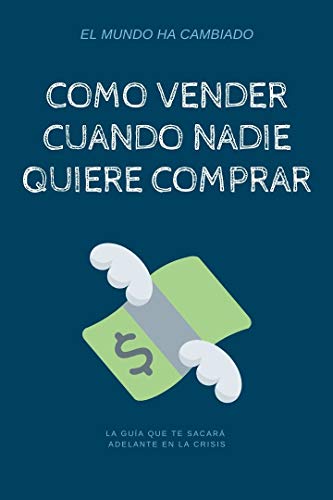 COMO VENDER CUANDO NADIE QUIERE COMPRAR: Reinventa tu negocio antes que sea demasiado tarde. La pandemia no te puede detener!!!