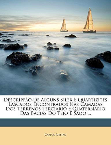 Descripfão De Alguns Silex E Quartizites Lascados Encontrados Nas Camadas Dos Terrenos Terciario E Quaternario Das Bacias Do Tejo E Sado ...