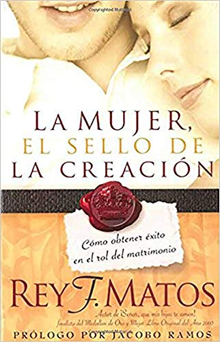 La Mujer, El Sello de la Creación: Cómo Obtener Éxito En El Rol del Matrimonio