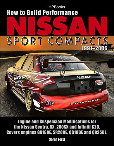 How to Build Performance Nissan Sport Compacts, 1991-2006 HP1541: Engine and Suspension Modifications for Nissan Sentra, NX, 200SX, and Infiniti G20.  ... QG18DE, and QR25DE. (English Edition)