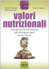 Valori nutrizionali. Consigli sull'alimentazione per mangiare sano senza sforzo (Vivere bene)