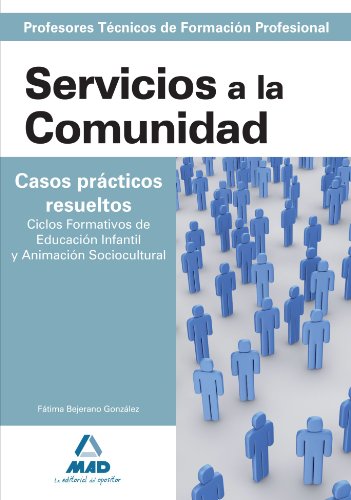 Cuerpo de profesores técnicos de formación profesional. Servicios a la comunidad. Casos prácticos resueltos. Ciclos formativos de educación infantil y animación sociocultural. - 9788467632316