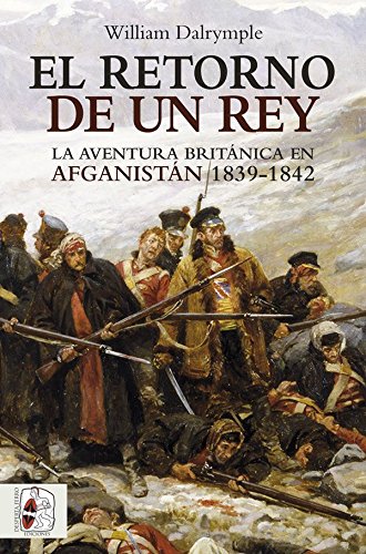 El retorno de un rey. La aventura británica en Afganistán. 1839 - 1842 (Otros Títulos)