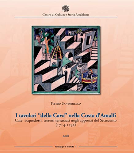 I tavolari «della Cava» nella Costa d'Amalfi. Case, acquedotti, terreni terrazzati negli apprezzi del Settecento (1714-1792) (Paesaggio e identità)