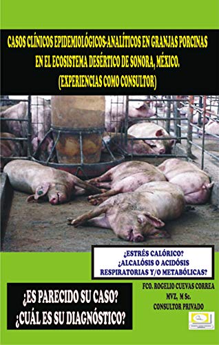 CASOS CLÍNICOS EPIDEMIOLÓGICO-ANALÍTICOS EN GRANJAS PORCINAS  EN EL ECOSISTEMA DESÉRTICO  DE SONORA, MÉXICO.