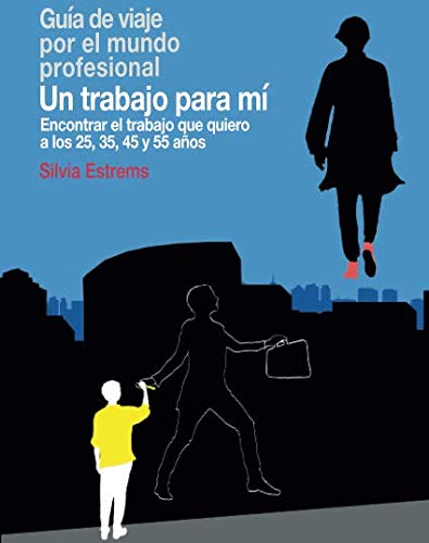 Un trabajo para mí: Encontrar el trabajo que quiero a los 25, 35, 45 y 55 años (Guías de viaje por el mundo profesional)