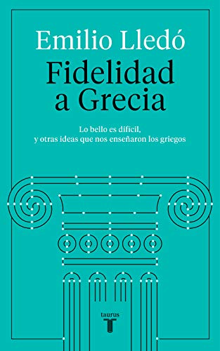 Fidelidad a Grecia: Lo bello es difícil, y otras cosas que nos enseñaron los griegos (Pensamiento)