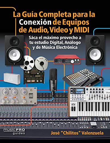 La Guia Completa para la Conexiin de Equipos de Audio, Video y MIDI: Saca el mximo provecho a tu estudio Digital, Analogo y de Musica Eletrinica (Music Pro Guides)