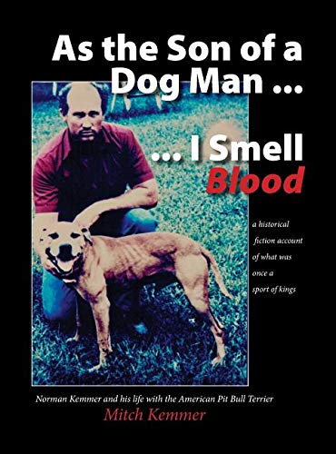 As the Son of a Dog Man ... I Smell Blood: Norman Kemmer and his life with the American Pit Bull Terrier