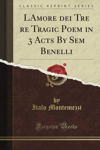 L'Amore dei Tre re Tragic Poem in 3 Acts By Sem Benelli (Classic Reprint)