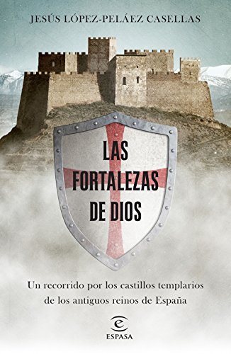 Las fortalezas de Dios: Un recorrido por los castillos templarios de los antiguos reinos de España (Fuera de colección)