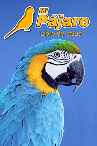 Mi Pájaro Libro de salud: Guacamayo azulamarillo | 109 páginas 15cm x 23cm A5 | Cuaderno para llenar | Agenda de Vacunas | Seguimiento Médico | Visitas Veterinarias | Diario de un Pájaro | Contactos