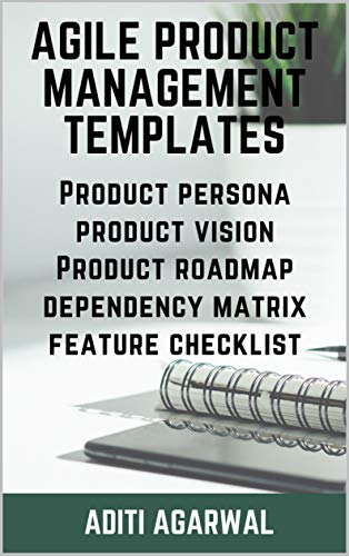 Agile Product Management Templates: Discover (+FREE Download) Agile Templates - Product Persona, Product Vision, Product Roadmap, Dependency Matrix, and the Feature Writing Checklist (English Edition)