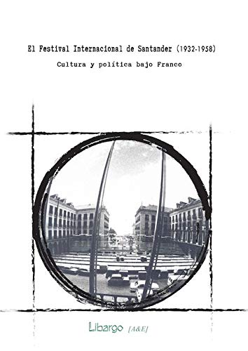 El Festival Internacional de Santander (1932-1958): Cultura y política bajo Franco (Artes & Estudio [A&E])