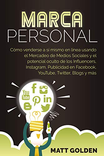 Marca personal: Cómo venderse a sí mismo en línea usando el Mercadeo de Medios Sociales y el potencial oculto de los Influencers, Instagram, Publicidad en Facebook, YouTube, Twitter, Blogs y más