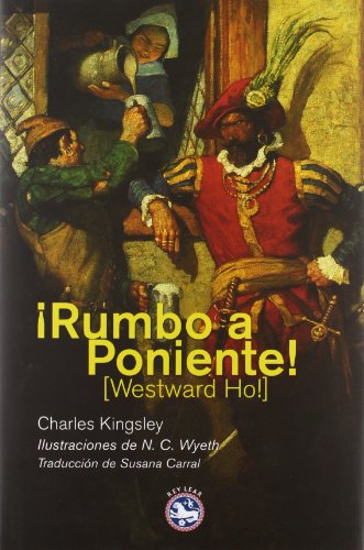 ¡Rumbo a Poniente!: O los viajes y aventuras de Sir Amyas Leigh, caballero  de Burrough, en el condado de Devon, durante el  reinado de su más gloriosa majestad, la reina Isabel (Literatura Rey Lear)