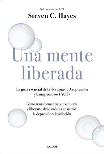 Una mente liberada: La guía esencial de la terapia de aceptación y compromiso (ACT)