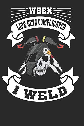 When Life Get Complicated I Weld: Welder Composition Notebook Journal for Welding Lovers. Wide Ruled Blank Lined paper. Diary, Notepad, Note Book, ... Christmas, Kids, Boys, Men and Women.