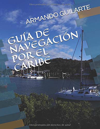 GUÍA DE NAVEGACIÓN POR EL CARIBE: Antillas Mayores, Menores, Bahamas, Turcas y Caicos