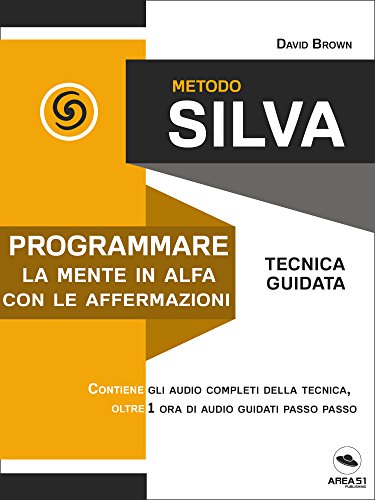 Metodo Silva. Programmare la mente in Alfa con le affermazioni: Tecnica guidata (Italian Edition)