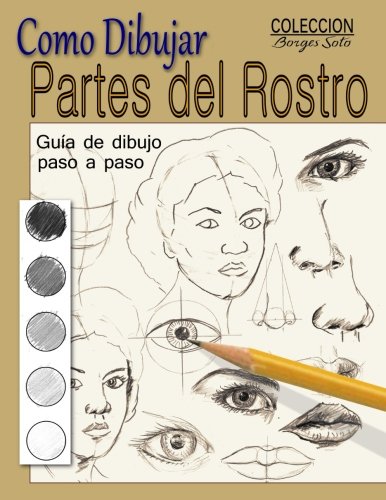 Como dibujar Partes del Rostro: Aprende a dibujar la estructura de ojos, boca, nariz y orejas: Volume 24 (Coleccion Borges Soto)