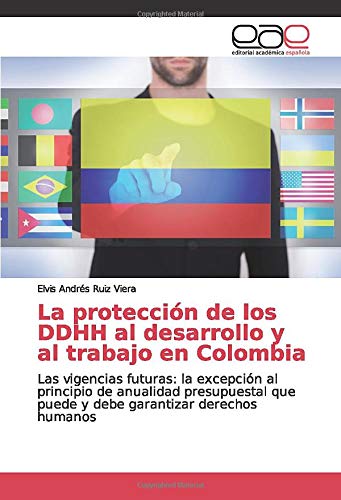 La protección de los DDHH al desarrollo y al trabajo en Colombia: Las vigencias futuras: la excepción al principio de anualidad presupuestal que puede y debe garantizar derechos humanos