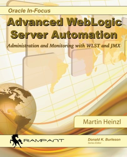 Advanced WebLogic Server Automation: Administration and Monitoring with WLST and JMX: Volume 46 (Oracle In-Focus Series)