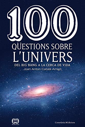 100 qüestions sobre l'univers: Del Big Bang a la cerca de la vida (De 100 en 100 Book 46) (Catalan Edition)