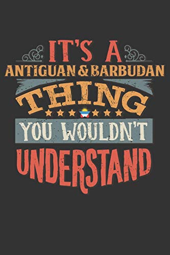 It's A Antiguan & Barbudan Thing You Wouldn't Understand: Antigua & Barbuda Notebook Journal 6x9 Personalized Gift For It's A Antiguan & Barbudan Thing You Wouldn't Understand Lined Paper