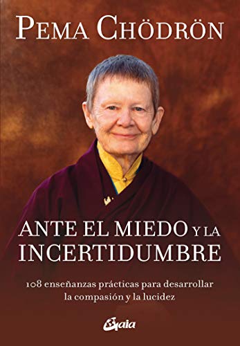 Ante el miedo y la incertidumbre. 108 enseñanzas prácticas para desarrollar la compasión y la lucidez (Budismo tibetano)