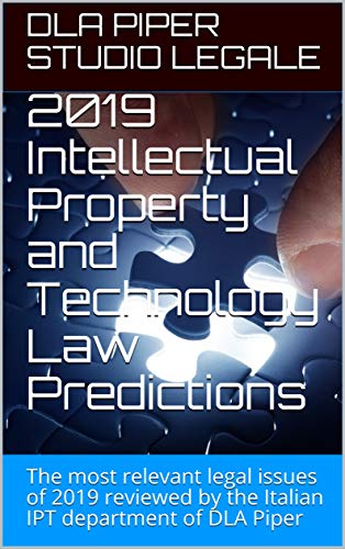 2019 Intellectual Property and Technology Law Predictions: The most relevant legal issues of 2019 reviewed by the Italian IPT department of DLA Piper (English Edition)