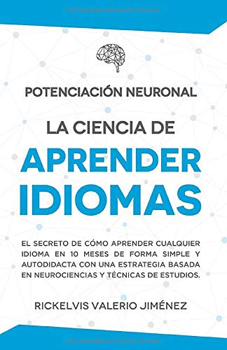 Potenciación Neuronal: La ciencia de aprender idiomas: El secreto de cómo aprender cualquier idioma de forma simple y autodidacta en 10 meses con neurociencias y técnicas de estudio.