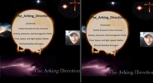 The_Arking_Direction: Science universal answers,gravity,Electromagnetism,Time, space, Light speed, Moon, Earth & nasa.: The_Arking_Direction: Michael Woodyer ... science] (Chapter 2) (English Edition)