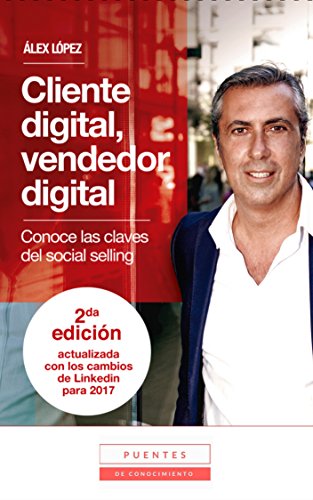 Cliente digital, vendedor digital: Conoce las claves del social selling - 2ª edición actualizada con los cambios de LinkedIn para 2017