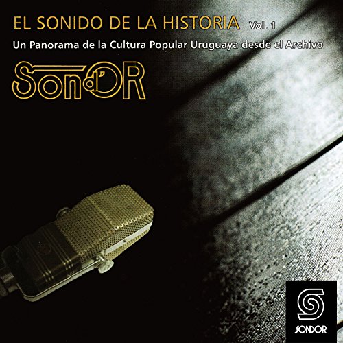 El Sonido de la Historia Sond´ Or Vol.1 (Un Panorama de la Cultura Popular Uruguaya Desde el Archivo)