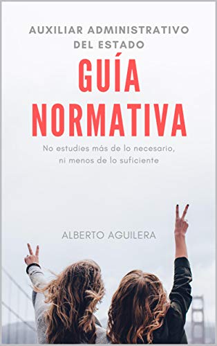 GUÍA NORMATIVA Auxiliar Administrativo del Estado: ¿Qué tengo que aprender para aprobar?