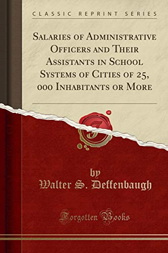 Salaries of Administrative Officers and Their Assistants in School Systems of Cities of 25, 000 Inhabitants or More (Classic Reprint)