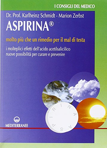 Aspirina. Molto più che un rimedio per il mal di testa. I molteplici effetti dell'acido acetilsalicilico. Nuove possibilità per curare e prevenire (Consigli del medico)