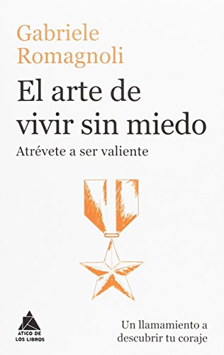 El arte de vivir sin miedo: Atrévete a ser valiente (Ático de los Libros)