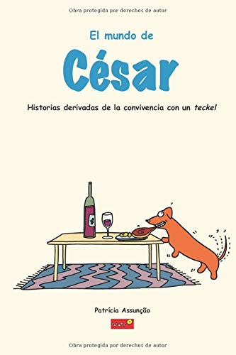 El mundo de César: Historias derivadas de la convivencia con un Teckel, un perro salsicha muy exigente